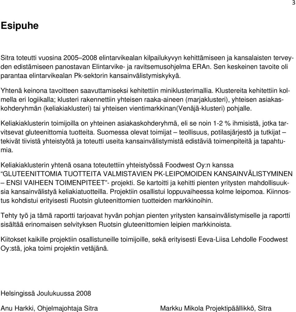 Klustereita kehitettiin kolmella eri logiikalla; klusteri rakennettiin yhteisen raaka-aineen (marjaklusteri), yhteisen asiakaskohderyhmän (keliakiaklusteri) tai yhteisen