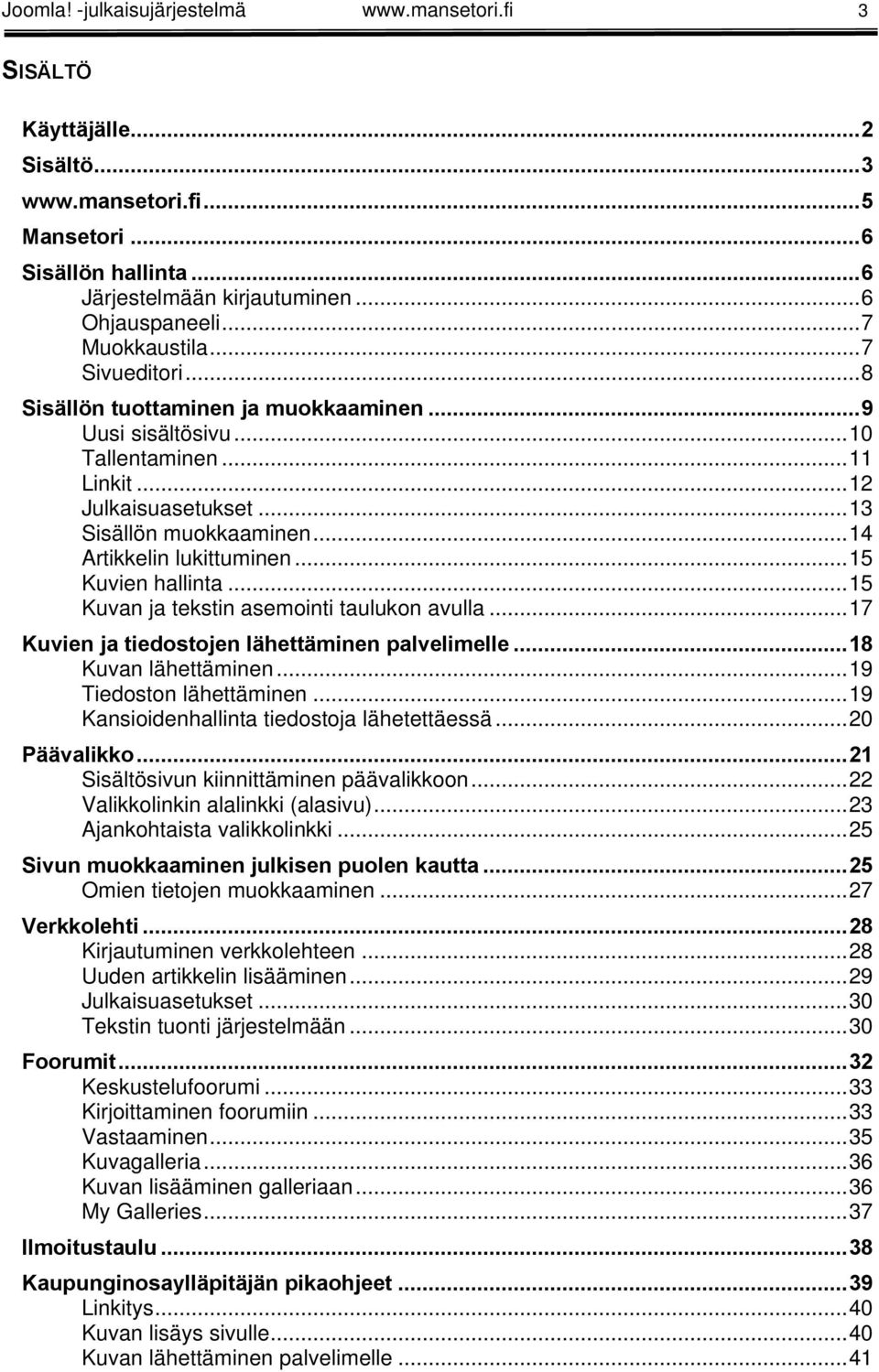 ..14 Artikkelin lukittuminen...15 Kuvien hallinta...15 Kuvan ja tekstin asemointi taulukon avulla...17 Kuvien ja tiedostojen lähettäminen palvelimelle...18 Kuvan lähettäminen.