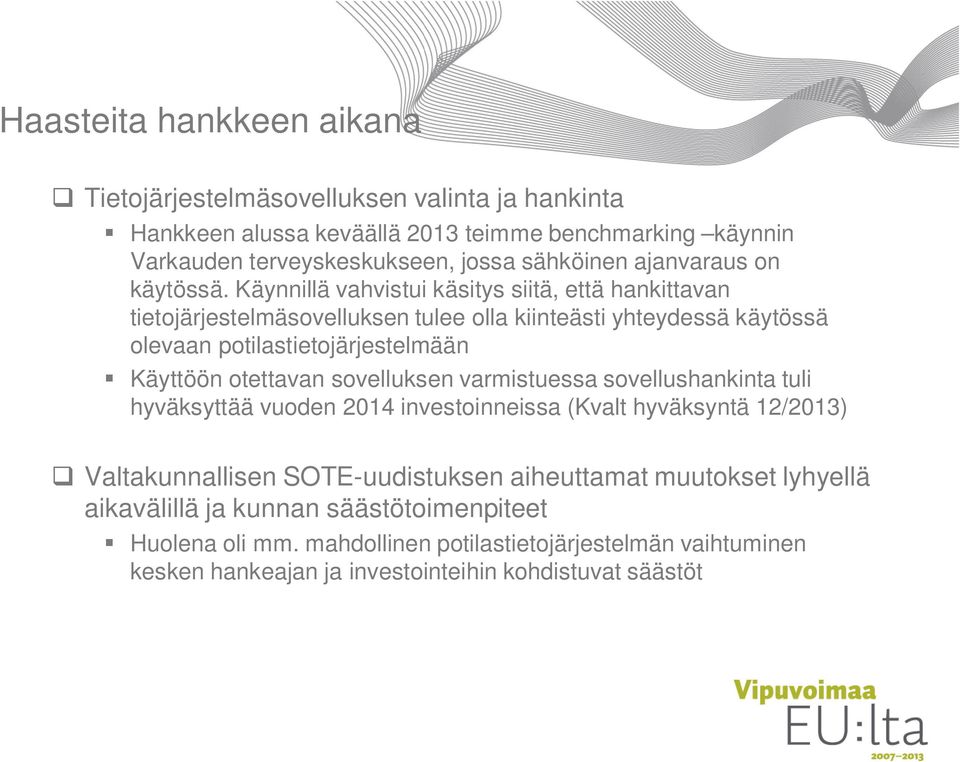 Käynnillä vahvistui käsitys siitä, että hankittavan tietojärjestelmäsovelluksen tulee olla kiinteästi yhteydessä käytössä olevaan potilastietojärjestelmään Käyttöön otettavan