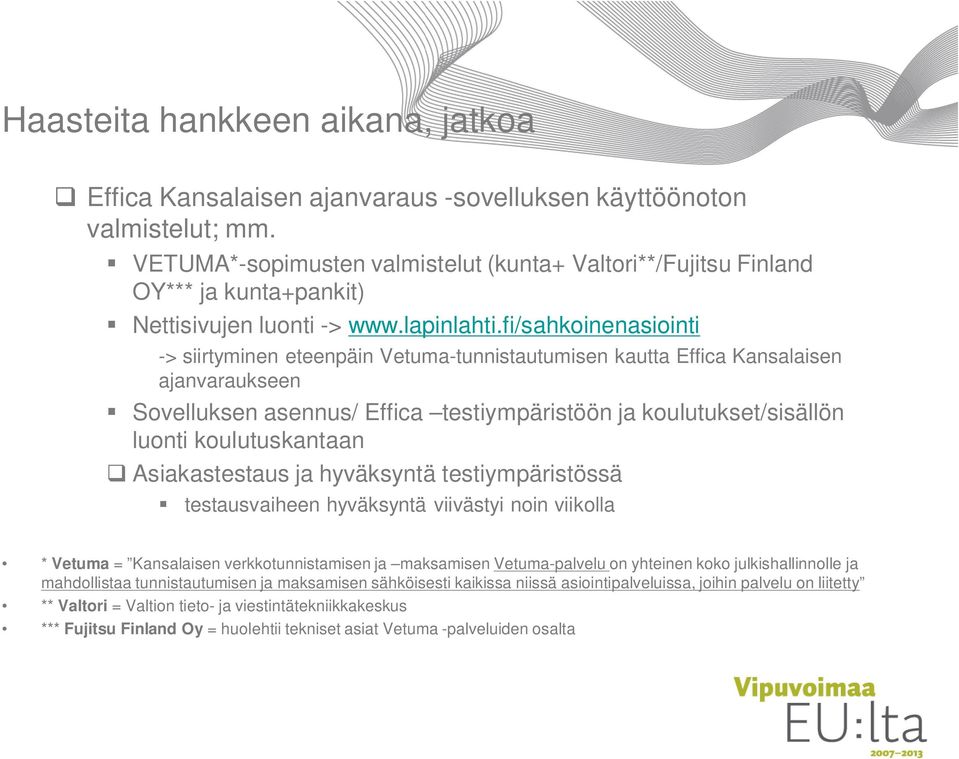 fi/sahkoinenasiointi -> siirtyminen eteenpäin Vetuma-tunnistautumisen kautta Effica Kansalaisen ajanvaraukseen Sovelluksen asennus/ Effica testiympäristöön ja koulutukset/sisällön luonti