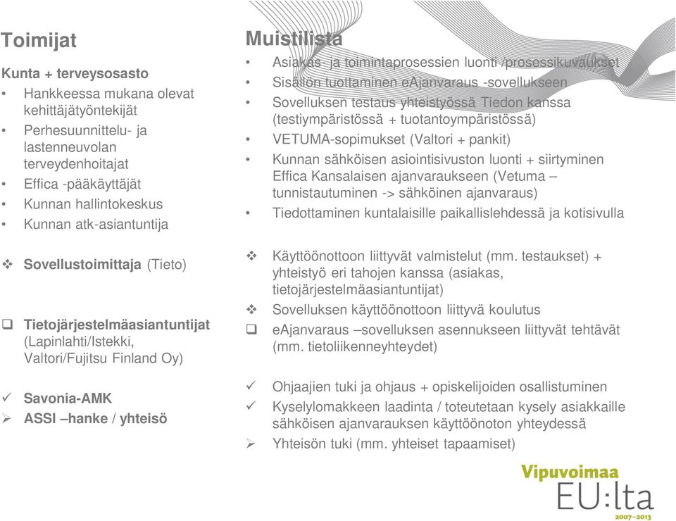 /prosessikuvaukset Sisällön tuottaminen eajanvaraus -sovellukseen Sovelluksen testaus yhteistyössä Tiedon kanssa (testiympäristössä + tuotantoympäristössä) VETUMA-sopimukset (Valtori + pankit) Kunnan