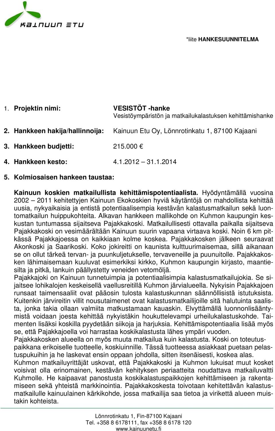 Hyödyntämällä vuosina 2002 2011 kehitettyjen Kainuun Ekokoskien hyviä käytäntöjä on mahdollista kehittää uusia, nykyaikaisia ja entistä potentiaalisempia kestävän kalastusmatkailun sekä