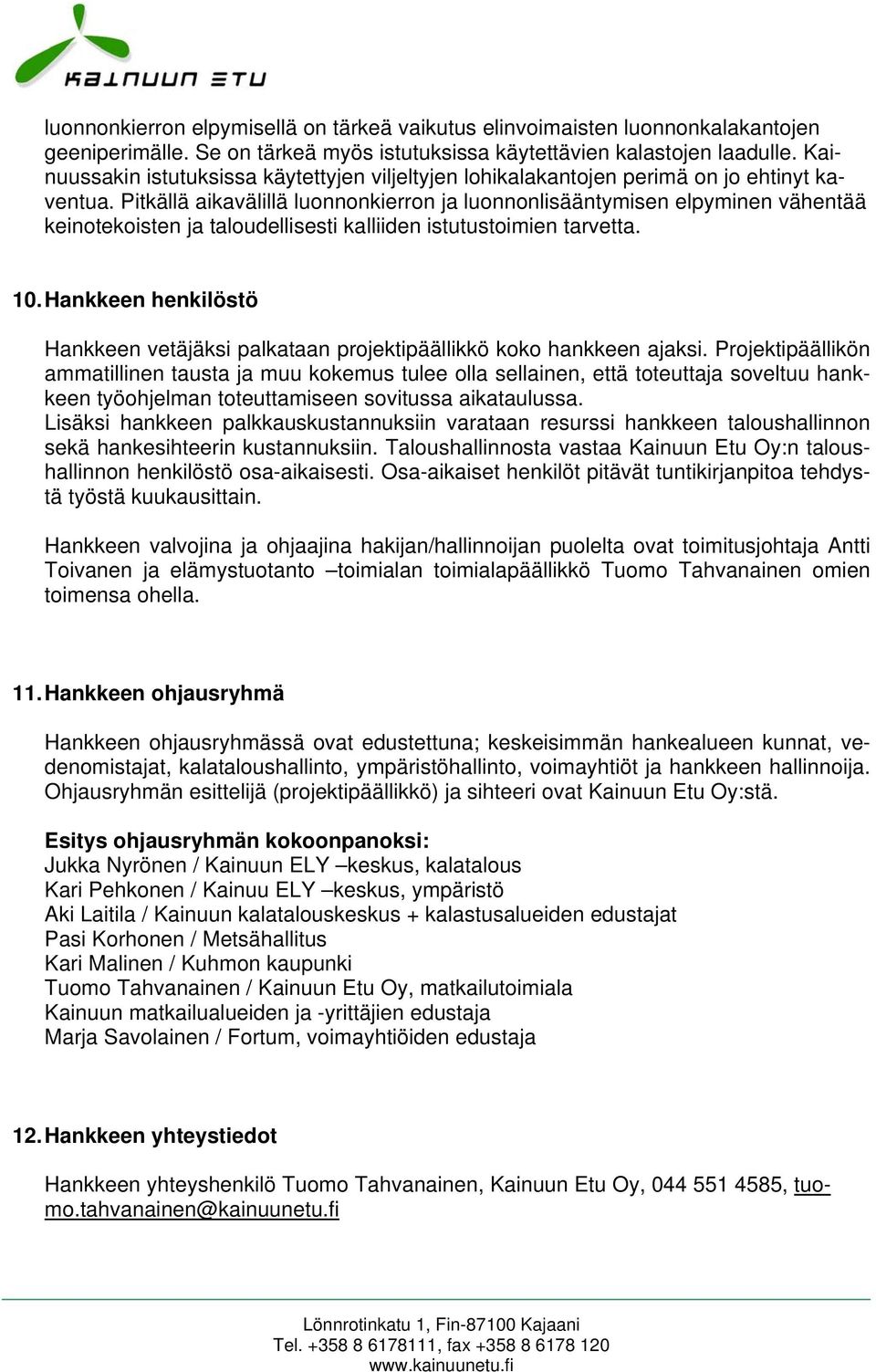 Pitkällä aikavälillä luonnonkierron ja luonnonlisääntymisen elpyminen vähentää keinotekoisten ja taloudellisesti kalliiden istutustoimien tarvetta. 10.