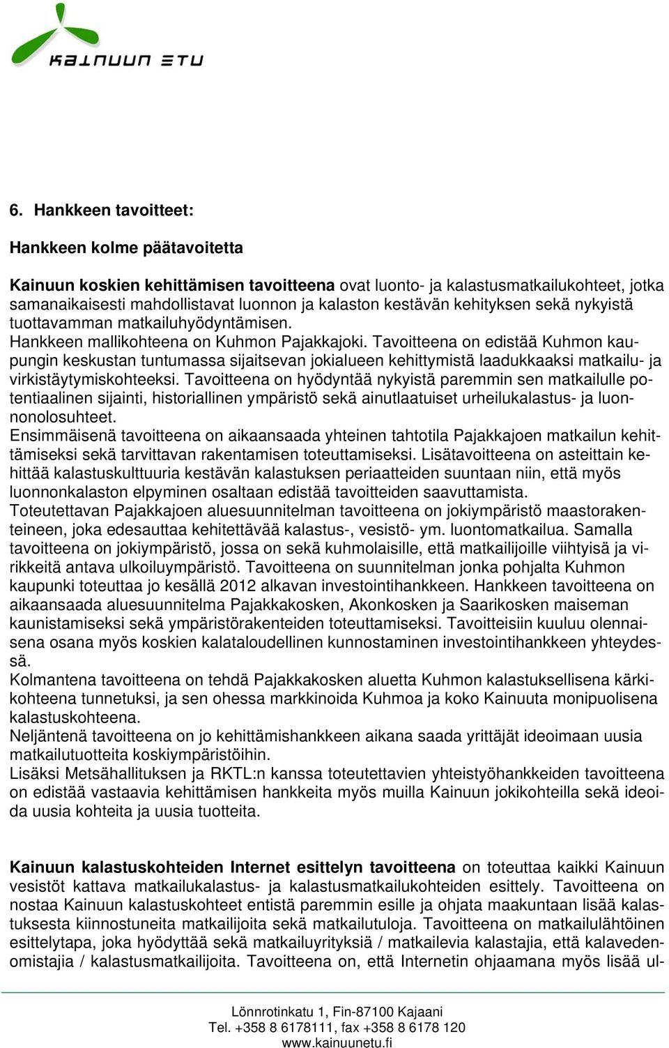 Tavoitteena on edistää Kuhmon kaupungin keskustan tuntumassa sijaitsevan jokialueen kehittymistä laadukkaaksi matkailu- ja virkistäytymiskohteeksi.