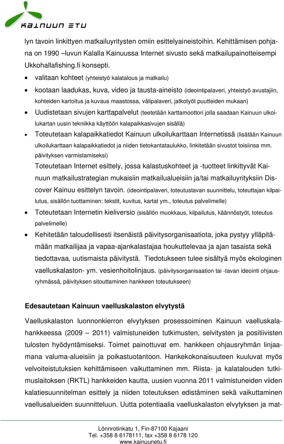 jatkotyöt puutteiden mukaan) Uudistetaan sivujen karttapalvelut (teetetään karttamoottori jolla saadaan Kainuun ulkoilukartan uusin tekniikka käyttöön kalapaikkasivujen sisällä) Toteutetaan