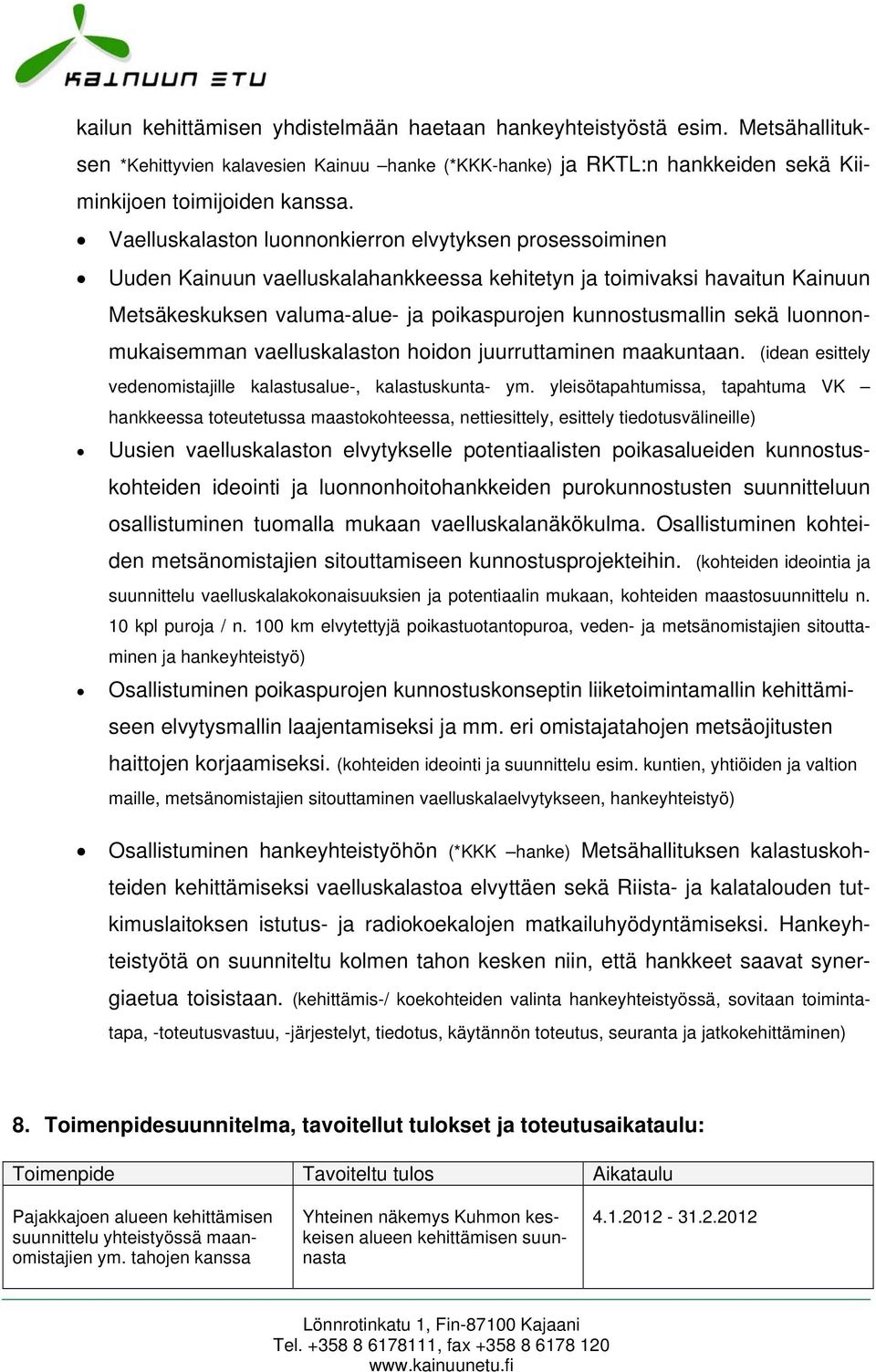 luonnonmukaisemman vaelluskalaston hoidon juurruttaminen maakuntaan. (idean esittely vedenomistajille kalastusalue-, kalastuskunta- ym.