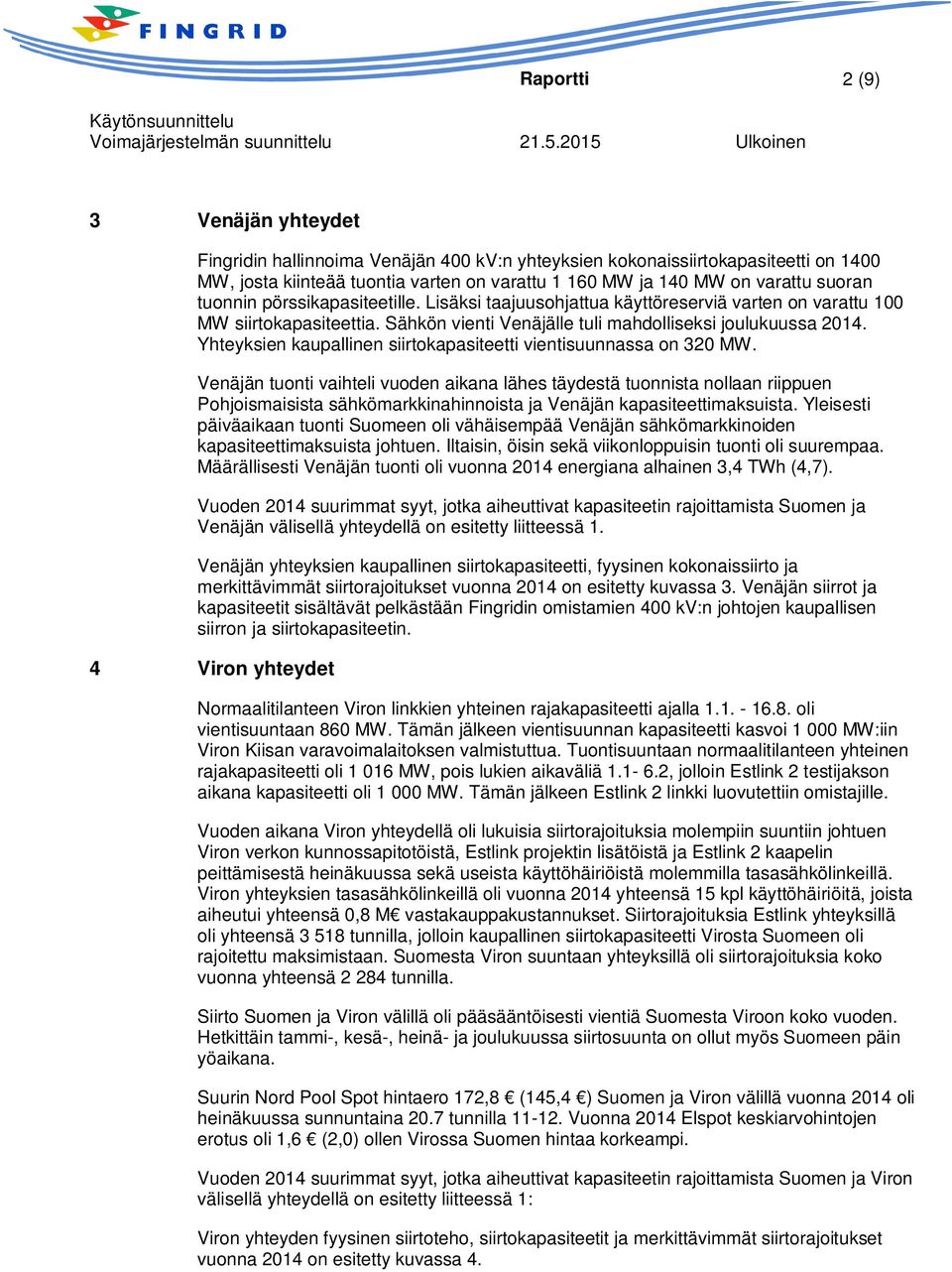 Yhteyksien kaupallinen siirtokapasiteetti vientisuunnassa on 320 MW.