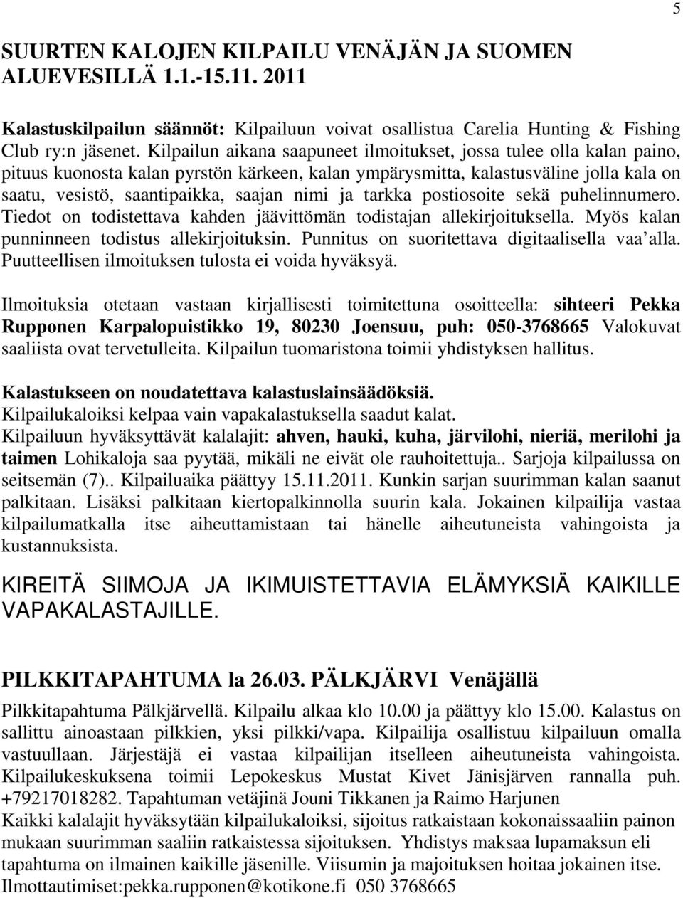 ja tarkka postiosoite sekä puhelinnumero. Tiedot on todistettava kahden jäävittömän todistajan allekirjoituksella. Myös kalan punninneen todistus allekirjoituksin.