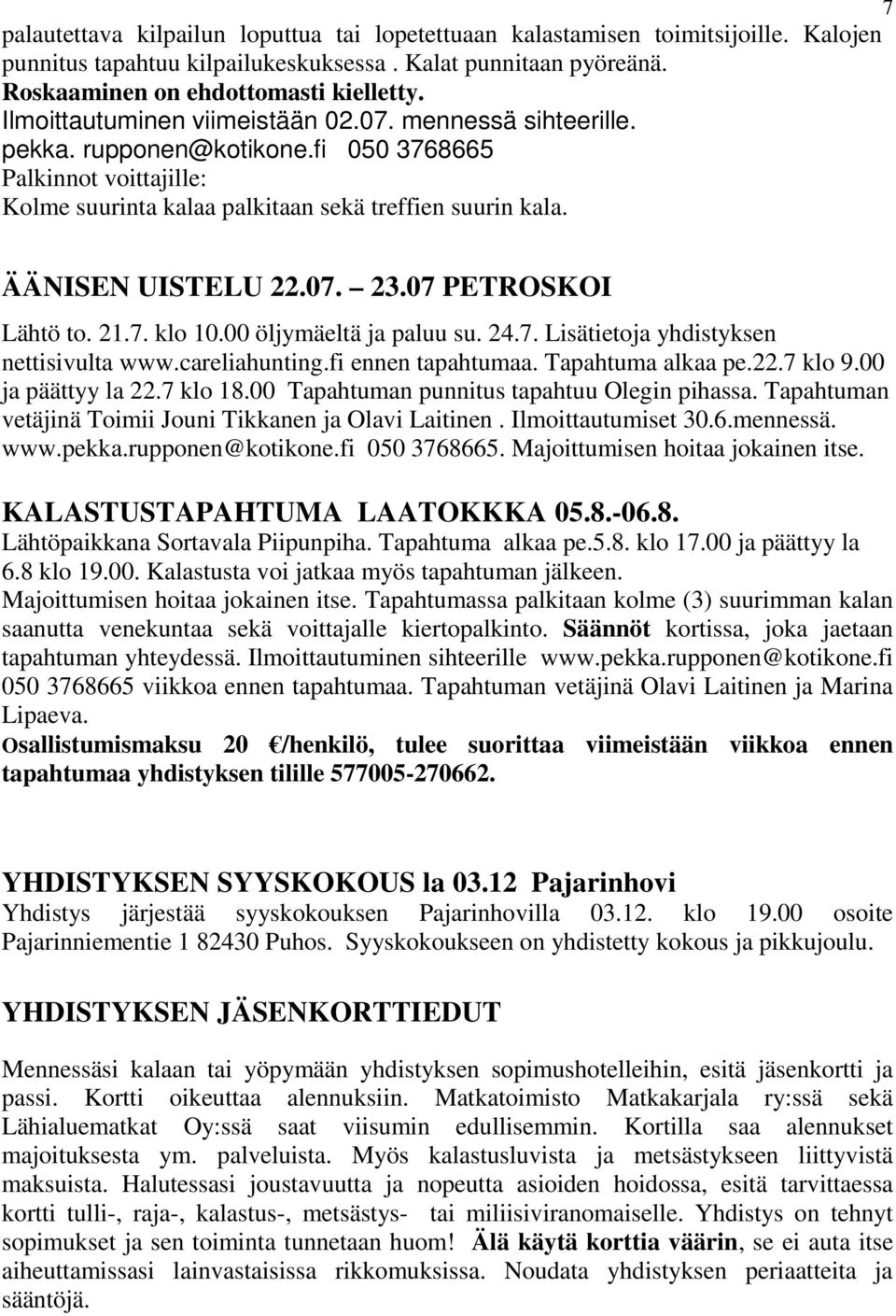 07. 23.07 PETROSKOI Lähtö to. 21.7. klo 10.00 öljymäeltä ja paluu su. 24.7. Lisätietoja yhdistyksen nettisivulta www.careliahunting.fi ennen tapahtumaa. Tapahtuma alkaa pe.22.7 klo 9.