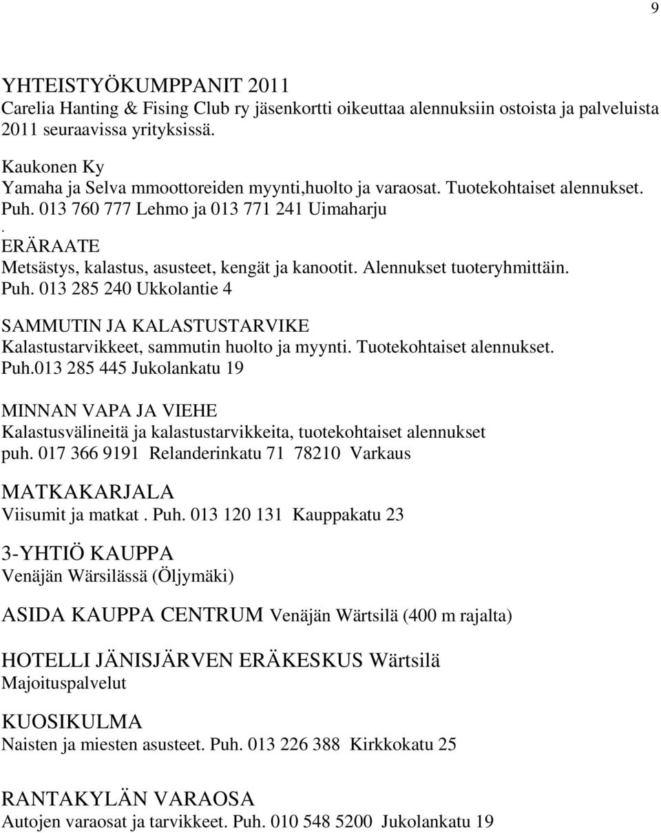 ERÄRAATE Metsästys, kalastus, asusteet, kengät ja kanootit. Alennukset tuoteryhmittäin. Puh. 013 285 240 Ukkolantie 4 SAMMUTIN JA KALASTUSTARVIKE Kalastustarvikkeet, sammutin huolto ja myynti.