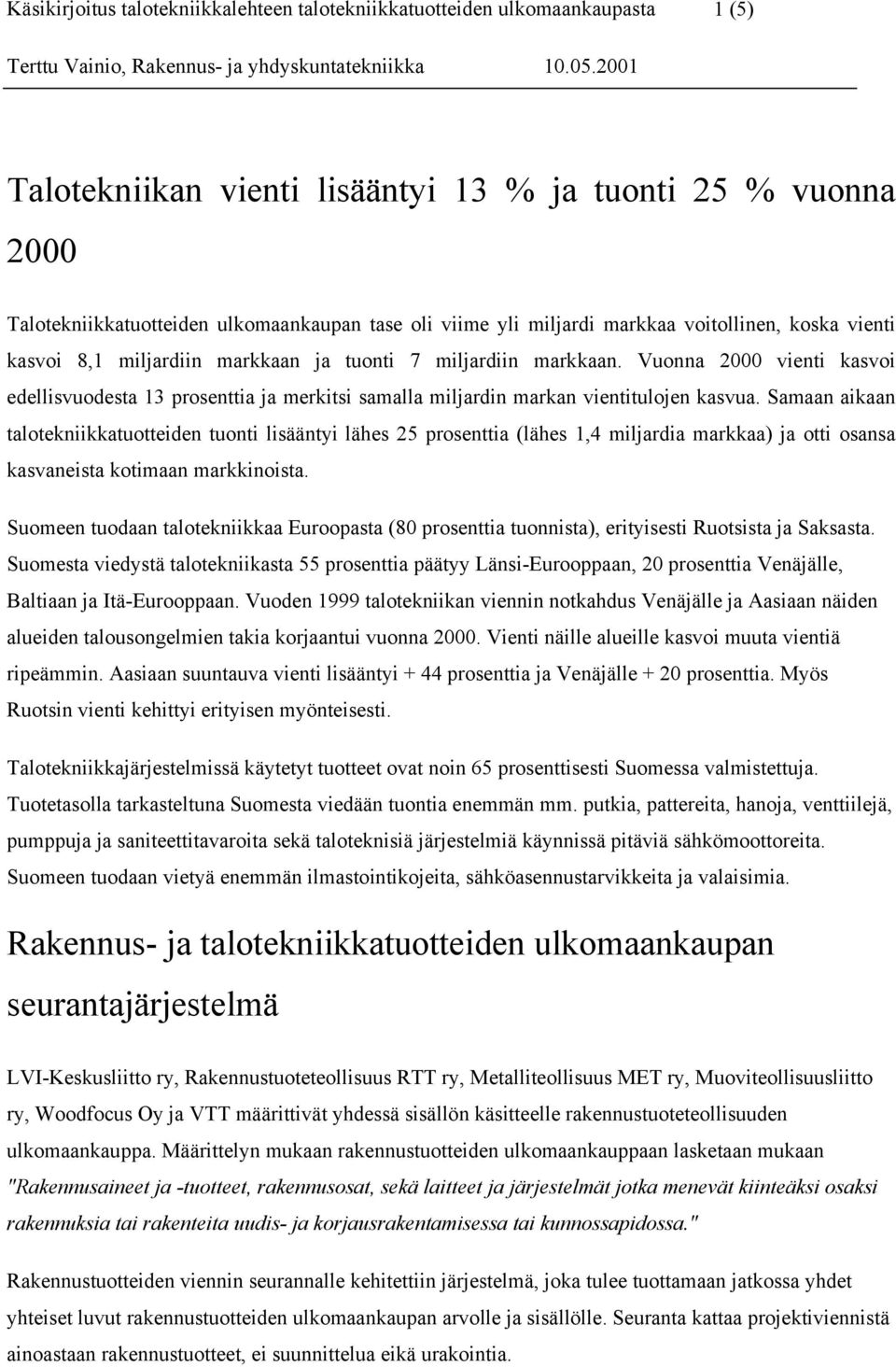 Samaan aikaan talotekniikkatuotteiden tuonti lisääntyi lähes 25 prosenttia (lähes 1,4 miljardia markkaa) ja otti osansa kasvaneista kotimaan markkinoista.