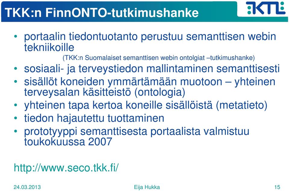ymmärtämään muotoon yhteinen terveysalan käsitteistö (ontologia) yhteinen tapa kertoa koneille sisällöistä (metatieto)