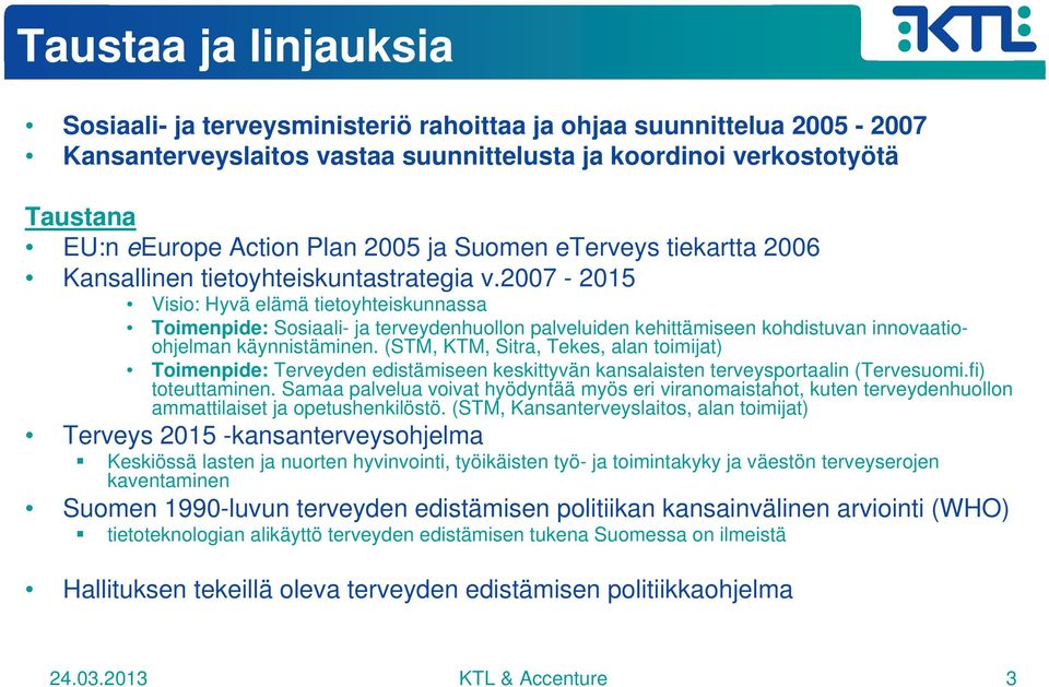 2007-2015 Visio: Hyvä elämä tietoyhteiskunnassa Toimenpide: Sosiaali- ja terveydenhuollon palveluiden kehittämiseen kohdistuvan innovaatioohjelman käynnistäminen.