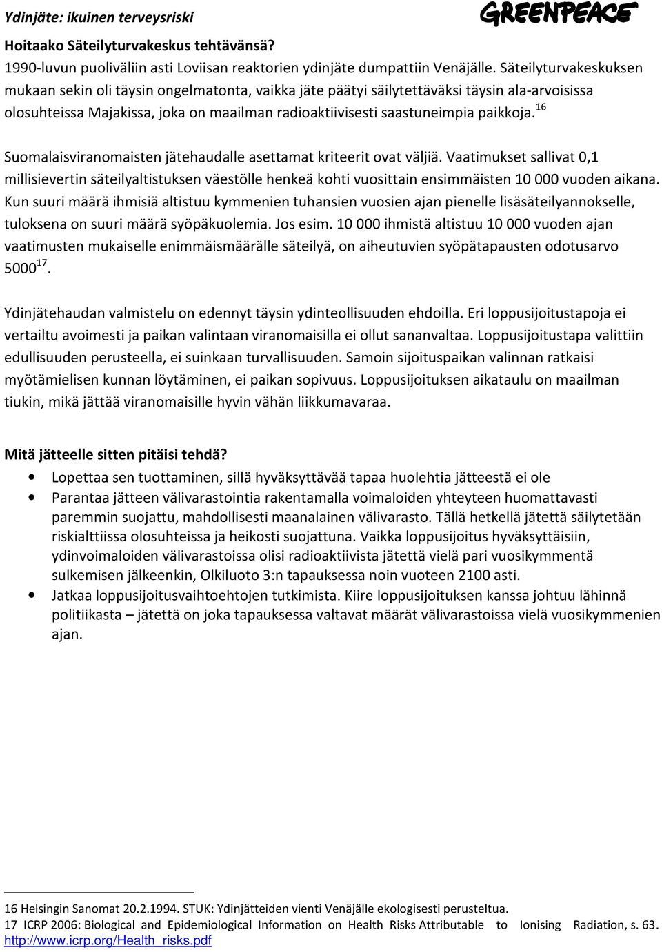 16 Suomalaisviranomaisten jätehaudalle asettamat kriteerit ovat väljiä. Vaatimukset sallivat 0,1 millisievertin säteilyaltistuksen väestölle henkeä kohti vuosittain ensimmäisten 10 000 vuoden aikana.