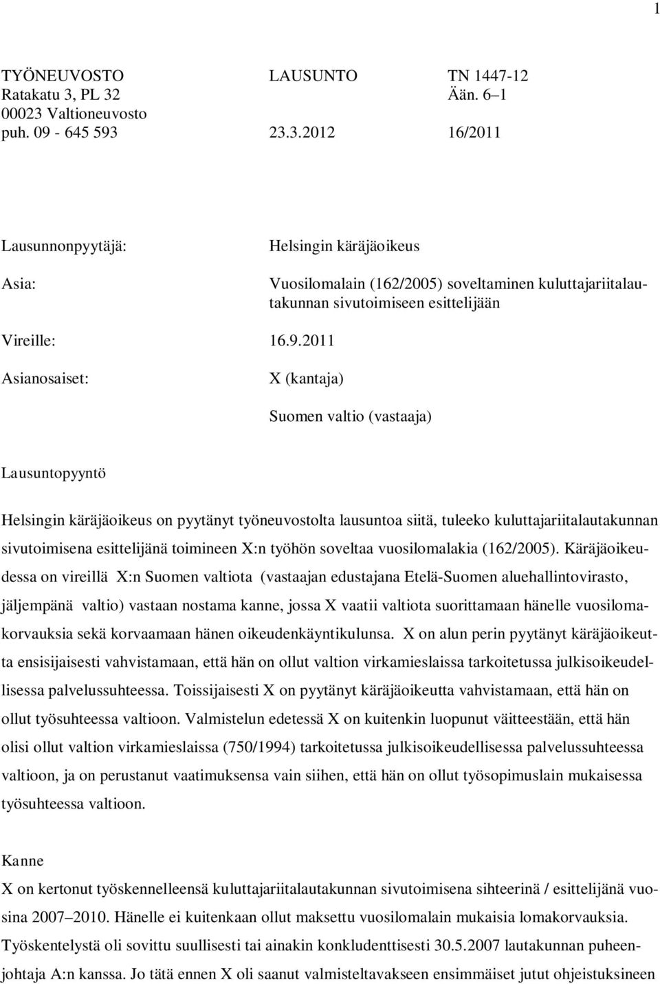 9.2011 Asianosaiset: X (kantaja) Suomen valtio (vastaaja) Lausuntopyyntö Helsingin käräjäoikeus on pyytänyt työneuvostolta lausuntoa siitä, tuleeko kuluttajariitalautakunnan sivutoimisena