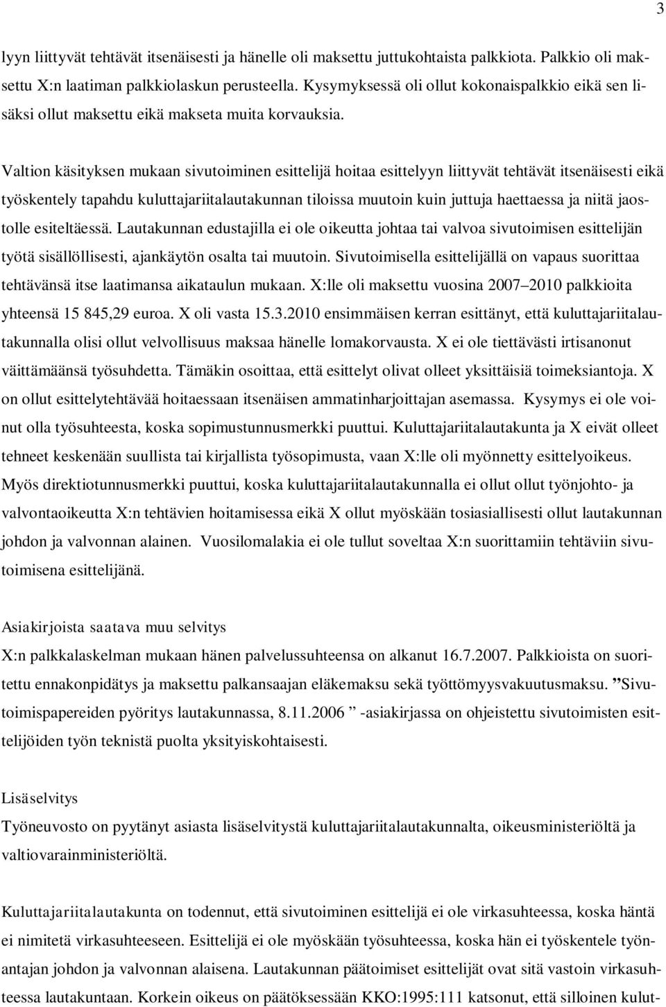 Valtion käsityksen mukaan sivutoiminen esittelijä hoitaa esittelyyn liittyvät tehtävät itsenäisesti eikä työskentely tapahdu kuluttajariitalautakunnan tiloissa muutoin kuin juttuja haettaessa ja