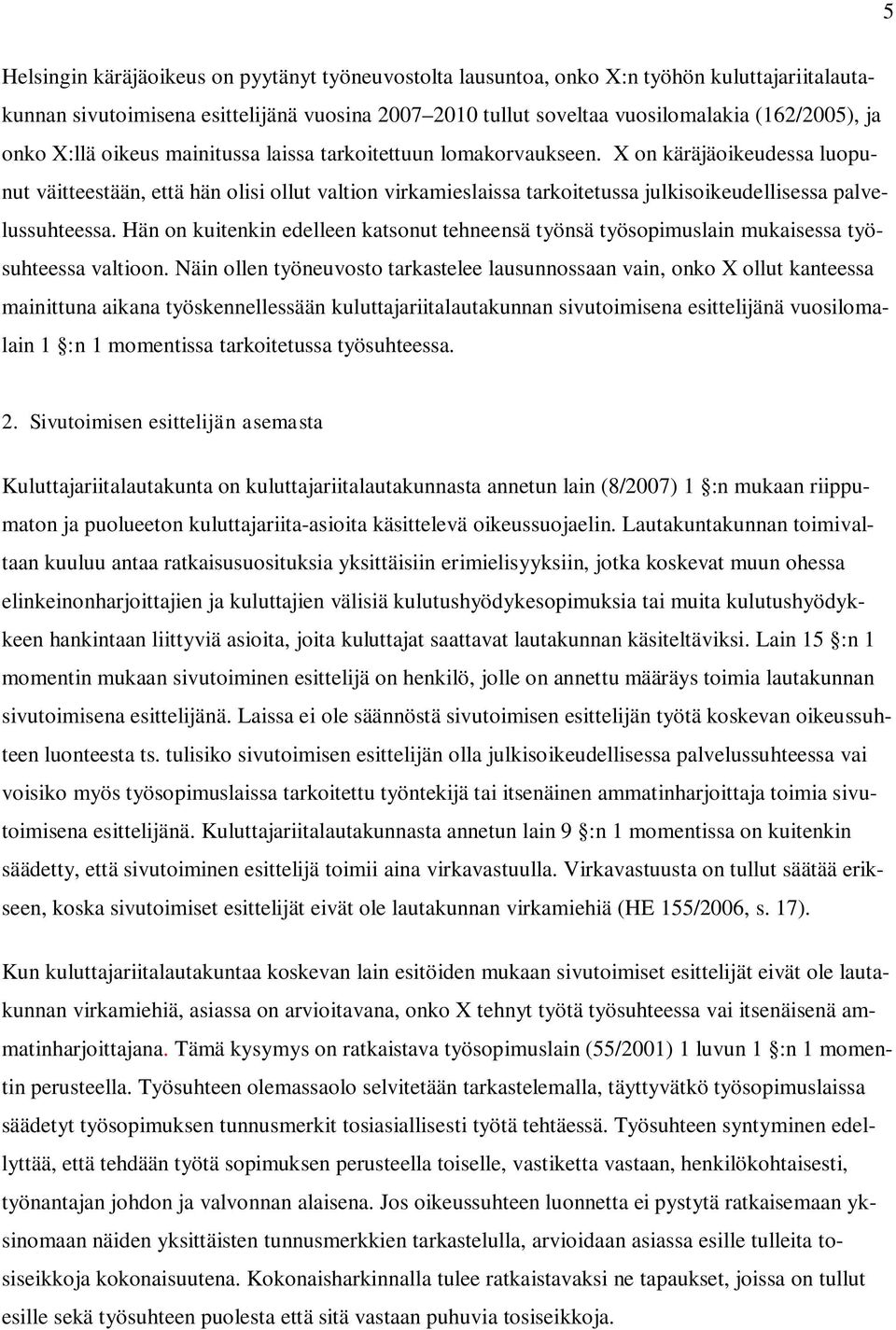 X on käräjäoikeudessa luopunut väitteestään, että hän olisi ollut valtion virkamieslaissa tarkoitetussa julkisoikeudellisessa palvelussuhteessa.