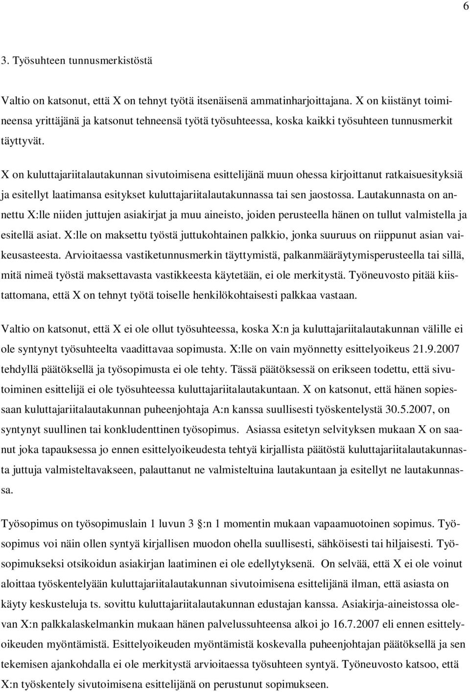 X on kuluttajariitalautakunnan sivutoimisena esittelijänä muun ohessa kirjoittanut ratkaisuesityksiä ja esitellyt laatimansa esitykset kuluttajariitalautakunnassa tai sen jaostossa.