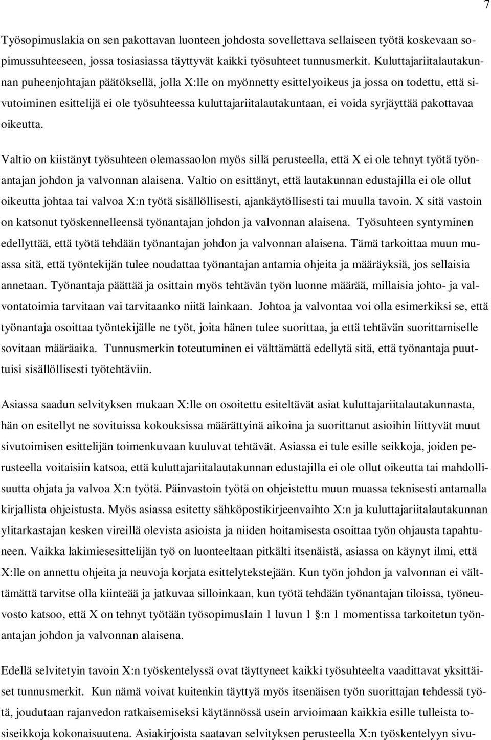 voida syrjäyttää pakottavaa oikeutta. Valtio on kiistänyt työsuhteen olemassaolon myös sillä perusteella, että X ei ole tehnyt työtä työnantajan johdon ja valvonnan alaisena.