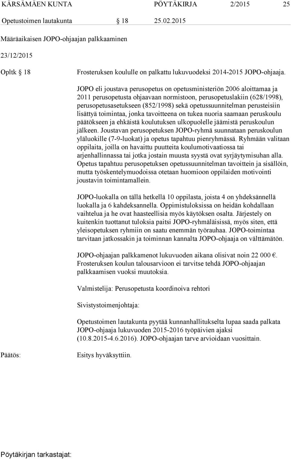 JOPO eli joustava perusopetus on opetusministeriön 2006 aloittamaa ja 2011 perusopetusta ohjaavaan normistoon, perusopetuslakiin (628/1998), perusopetusasetukseen (852/1998) sekä opetussuunnitelman