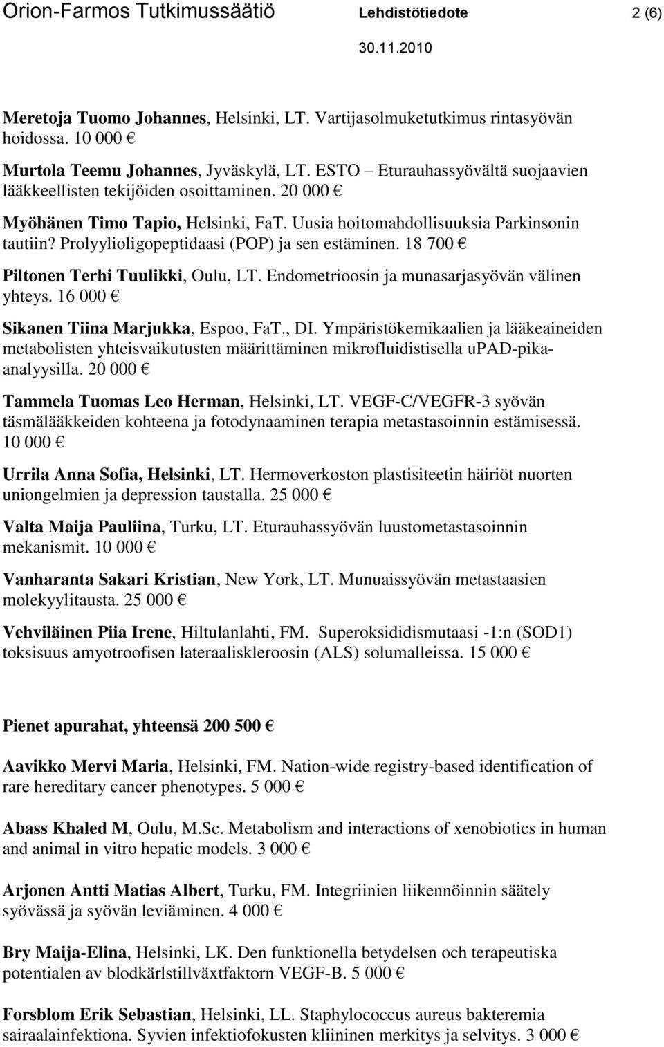 Prolyylioligopeptidaasi (POP) ja sen estäminen. 18 700 Piltonen Terhi Tuulikki, Oulu, LT. Endometrioosin ja munasarjasyövän välinen yhteys. 16 000 Sikanen Tiina Marjukka, Espoo, FaT., DI.