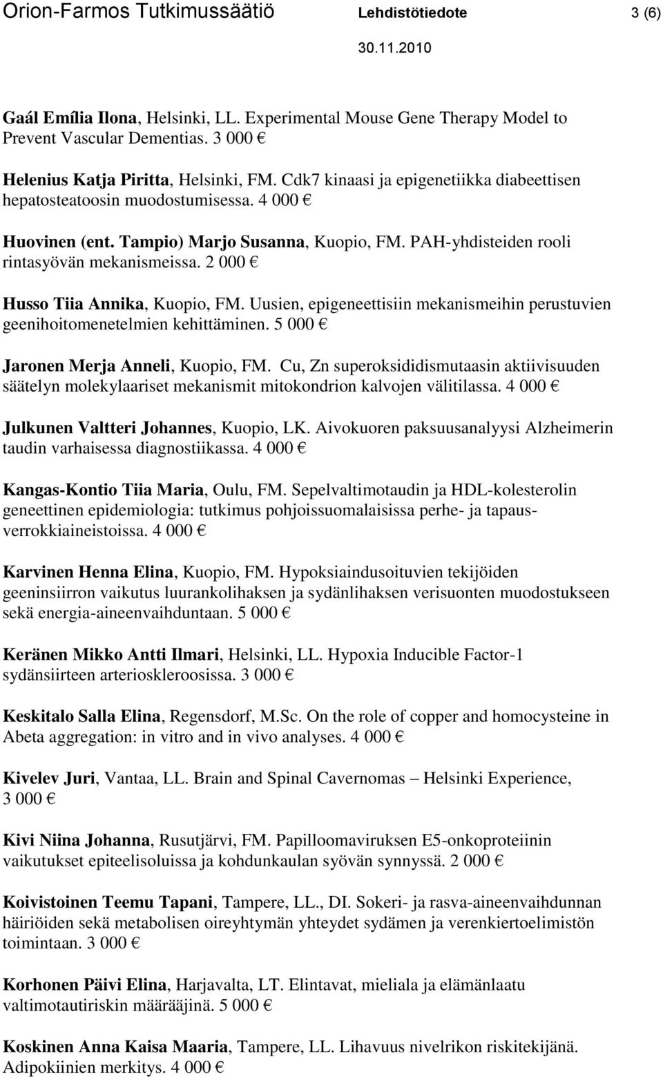 2 000 Husso Tiia Annika, Kuopio, FM. Uusien, epigeneettisiin mekanismeihin perustuvien geenihoitomenetelmien kehittäminen. 5 000 Jaronen Merja Anneli, Kuopio, FM.