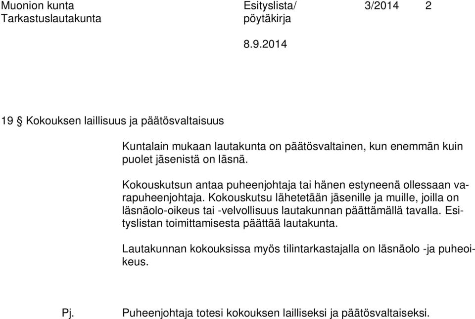 Kokouskutsu lähetetään jäsenille ja muille, joilla on läsnäolo-oikeus tai -velvollisuus lautakunnan päättämällä tavalla.