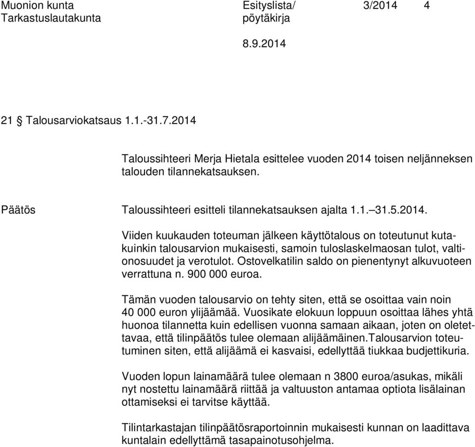 Viiden kuukauden toteuman jälkeen käyttötalous on toteutunut kutakuinkin talousarvion mukaisesti, samoin tuloslaskelmaosan tulot, valtionosuudet ja verotulot.