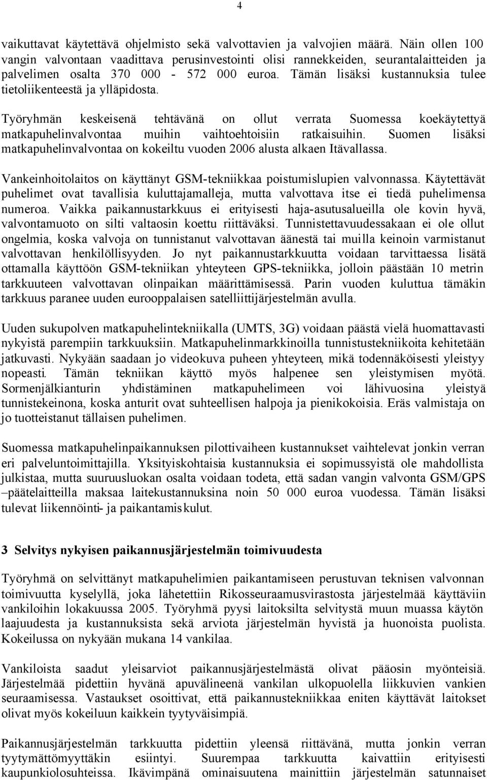 Tämän lisäksi kustannuksia tulee tietoliikenteestä ja ylläpidosta. Työryhmän keskeisenä tehtävänä on ollut verrata Suomessa koekäytettyä matkapuhelinvalvontaa muihin vaihtoehtoisiin ratkaisuihin.