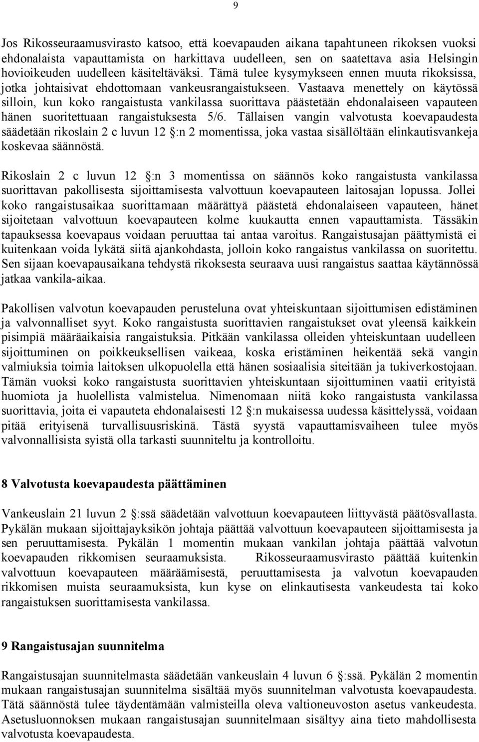 Vastaava menettely on käytössä silloin, kun koko rangaistusta vankilassa suorittava päästetään ehdonalaiseen vapauteen hänen suoritettuaan rangaistuksesta 5/6.