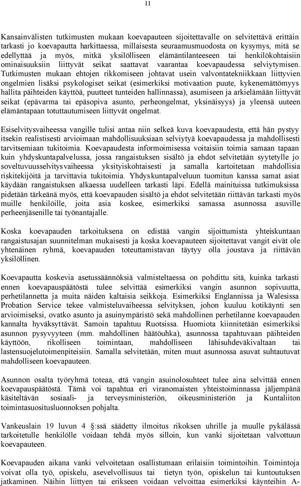 Tutkimusten mukaan ehtojen rikkomiseen johtavat usein valvontatekniikkaan liittyvien ongelmien lisäksi psykologiset seikat (esimerkiksi motivaation puute, kykenemättömyys hallita päihteiden käyttöä,