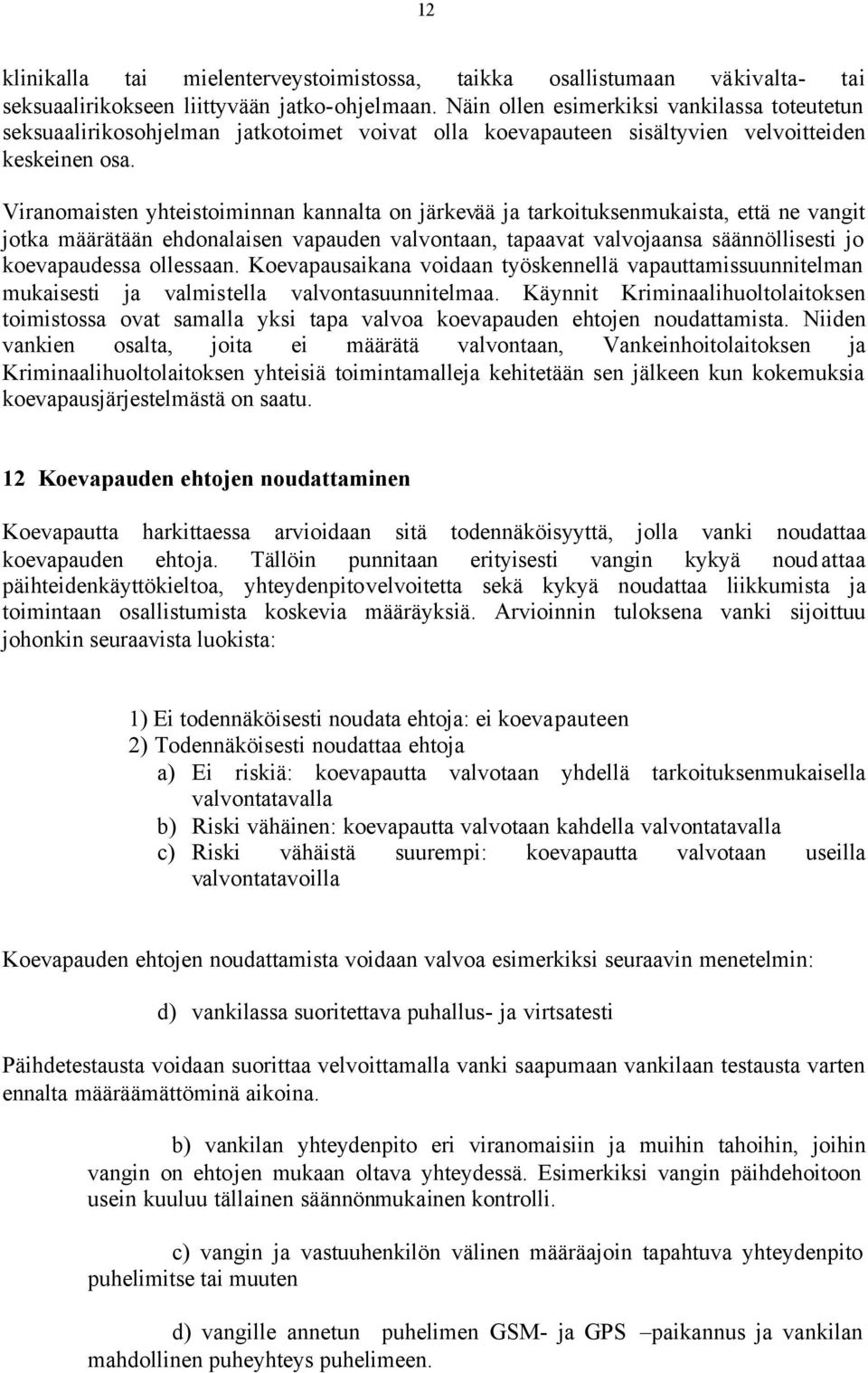 Viranomaisten yhteistoiminnan kannalta on järkevää ja tarkoituksenmukaista, että ne vangit jotka määrätään ehdonalaisen vapauden valvontaan, tapaavat valvojaansa säännöllisesti jo koevapaudessa