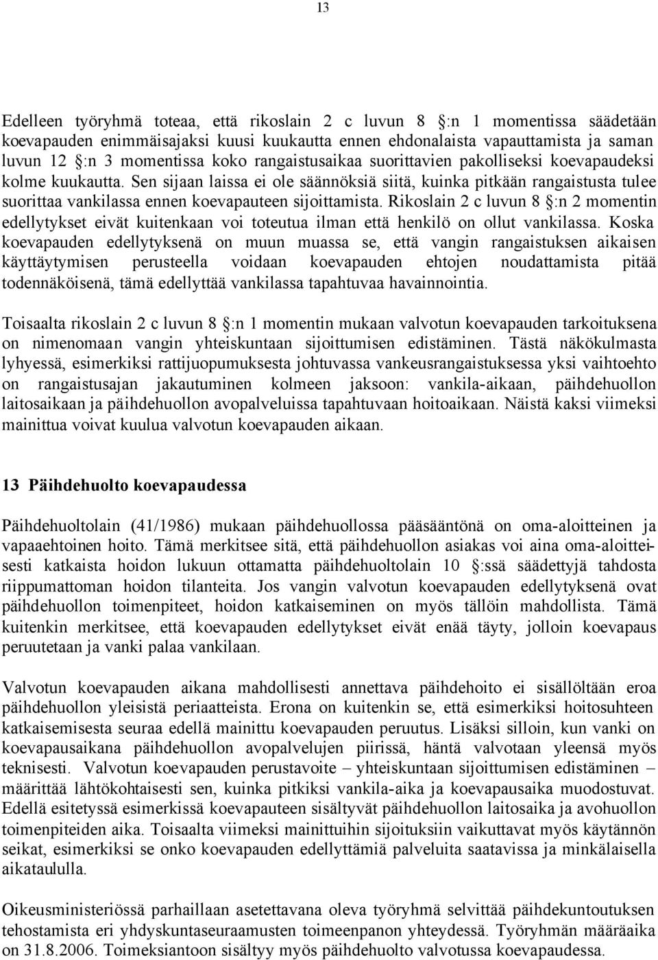 Sen sijaan laissa ei ole säännöksiä siitä, kuinka pitkään rangaistusta tulee suorittaa vankilassa ennen koevapauteen sijoittamista.