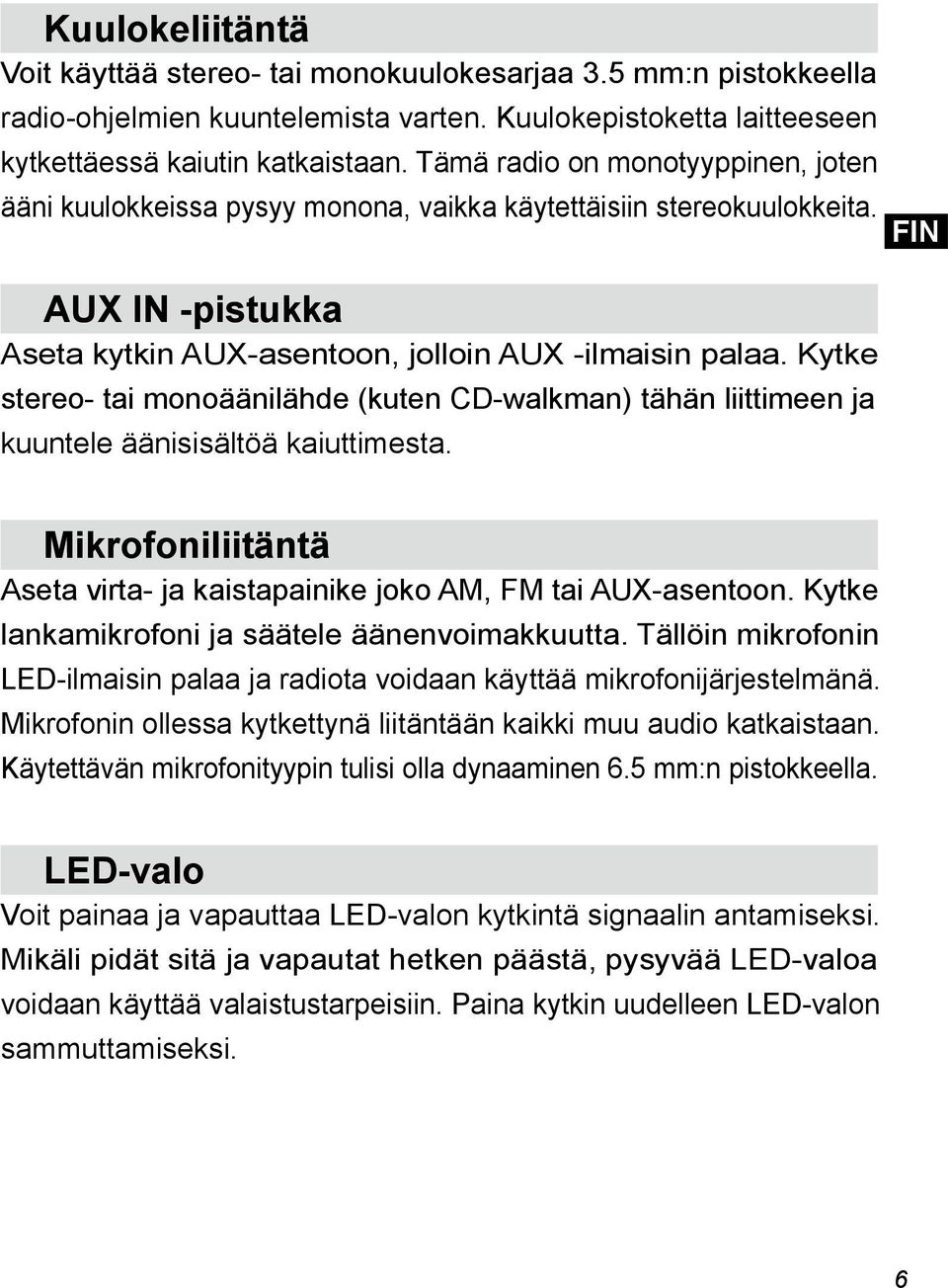 Kytke stereo- tai monoäänilähde (kuten CD-walkman) tähän liittimeen ja kuuntele äänisisältöä kaiuttimesta. Mikrofoniliitäntä Aseta virta- ja kaistapainike joko AM, FM tai AUX-asentoon.