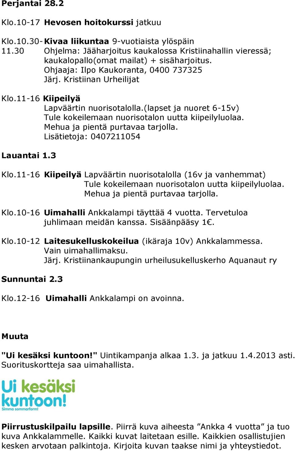 (lapset ja nuoret 6-15v) Tule kokeilemaan nuorisotalon uutta kiipeilyluolaa. Mehua ja pientä purtavaa tarjolla. Lisätietoja: 0407211054 Lauantai 1.3 Klo.