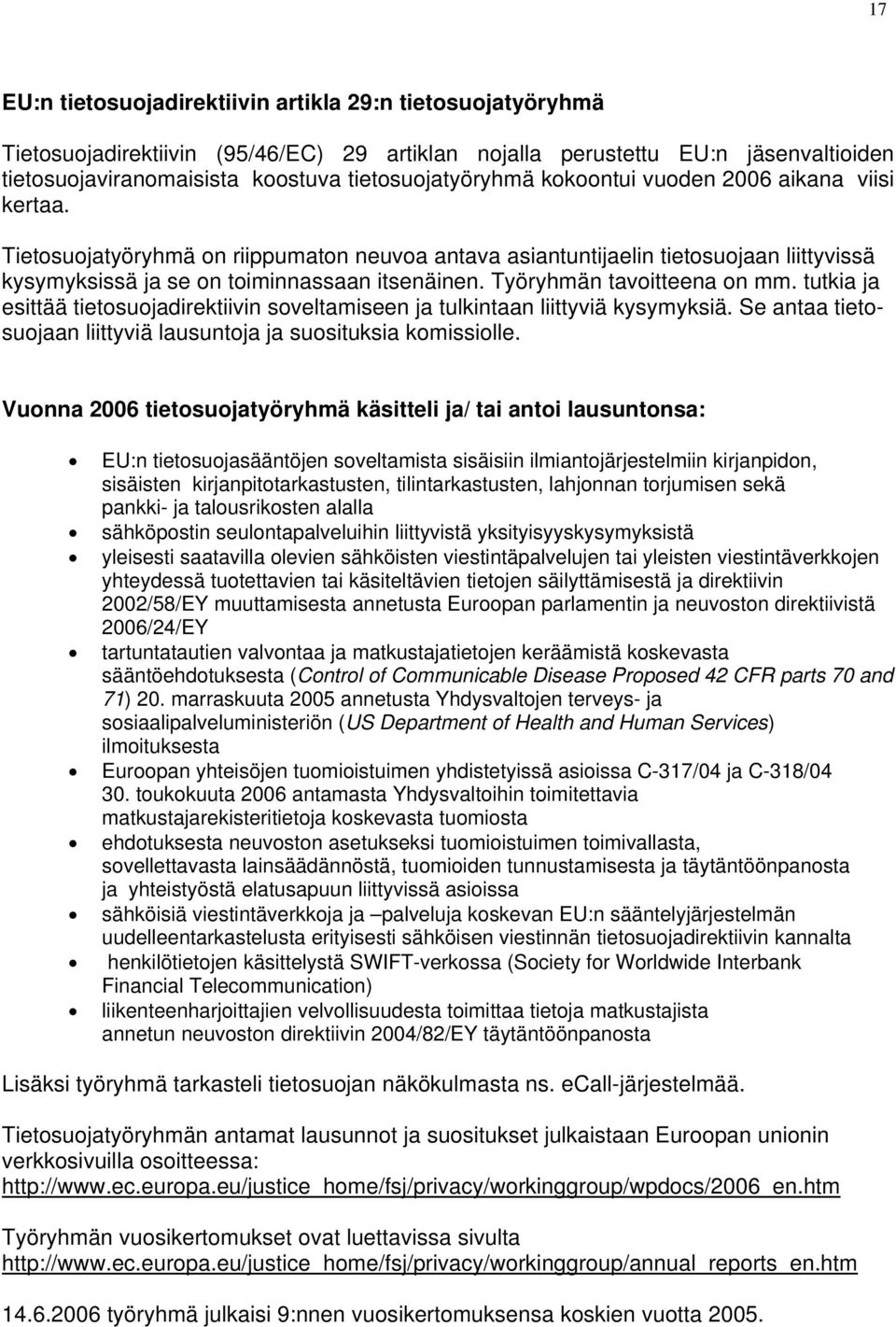 Työryhmän tavoitteena on mm. tutkia ja esittää tietosuojadirektiivin soveltamiseen ja tulkintaan liittyviä kysymyksiä. Se antaa tietosuojaan liittyviä lausuntoja ja suosituksia komissiolle.