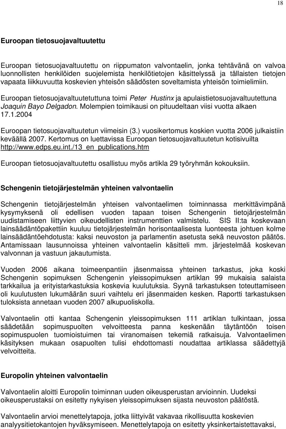 Euroopan tietosuojavaltuutetuttuna toimi Peter Hustinx ja apulaistietosuojavaltuutettuna Joaquin Bayo Delgadon. Molempien toimikausi on pituudeltaan viisi vuotta alkaen 17