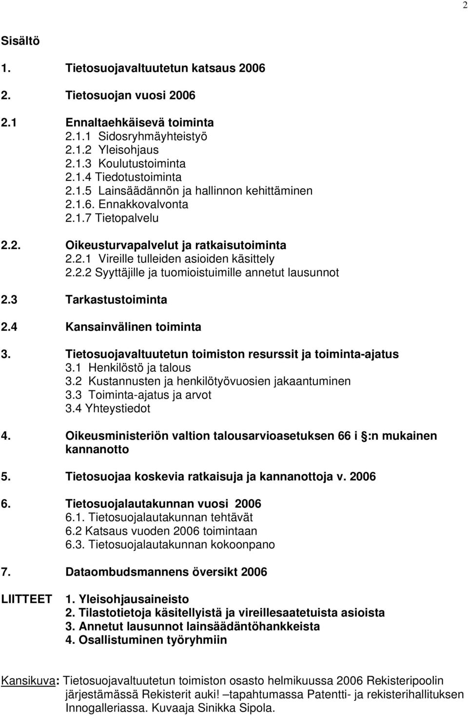 3 Tarkastustoiminta 2.4 Kansainvälinen toiminta 3. Tietosuojavaltuutetun toimiston resurssit ja toimintaajatus 3.1 Henkilöstö ja talous 3.2 Kustannusten ja henkilötyövuosien jakaantuminen 3.