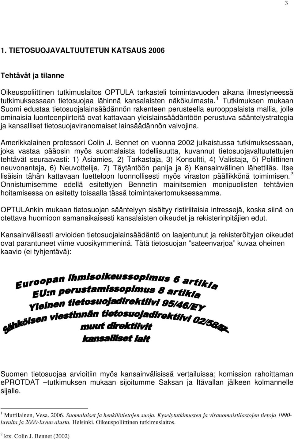 1 Tutkimuksen mukaan Suomi edustaa tietosuojalainsäädännön rakenteen perusteella eurooppalaista mallia, jolle ominaisia luonteenpiirteitä ovat kattavaan yleislainsäädäntöön perustuva