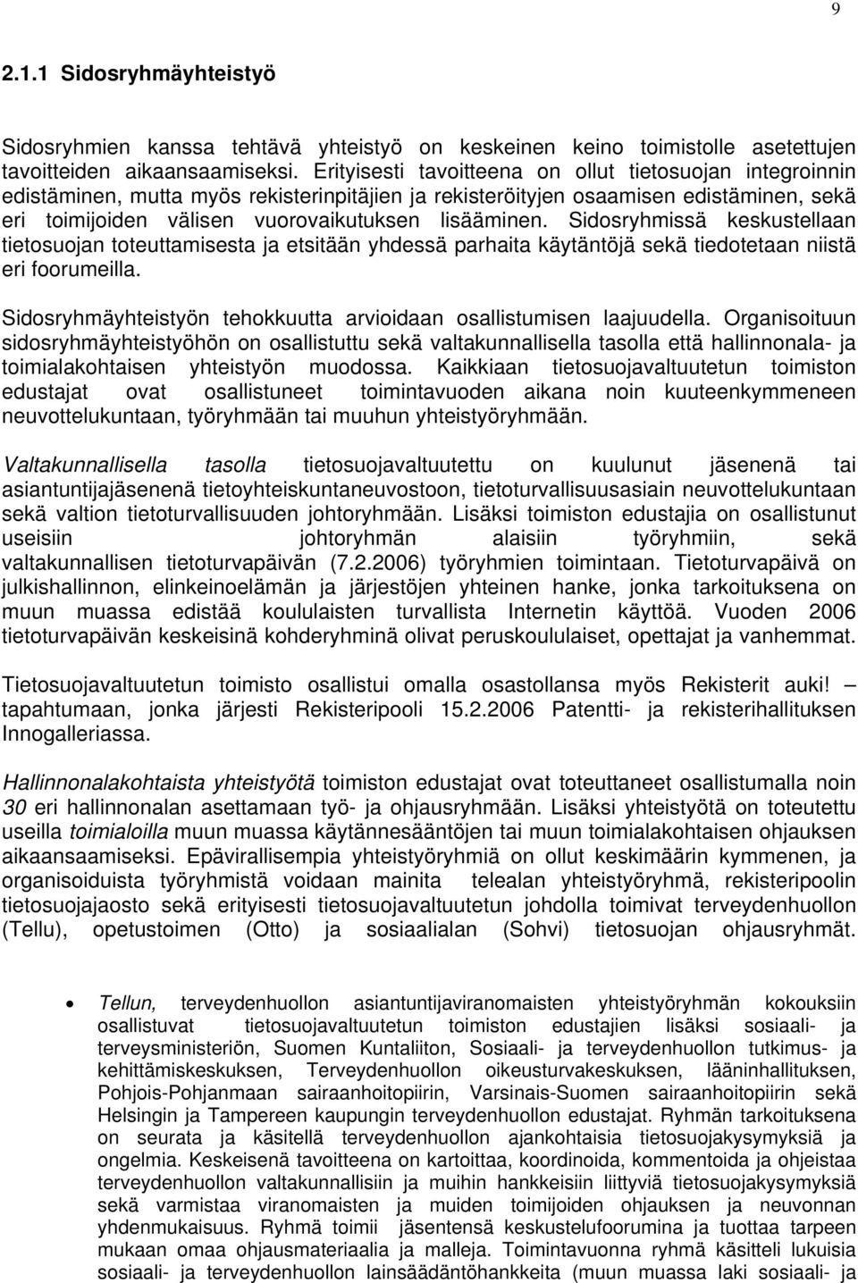 Sidosryhmissä keskustellaan tietosuojan toteuttamisesta ja etsitään yhdessä parhaita käytäntöjä sekä tiedotetaan niistä eri foorumeilla.