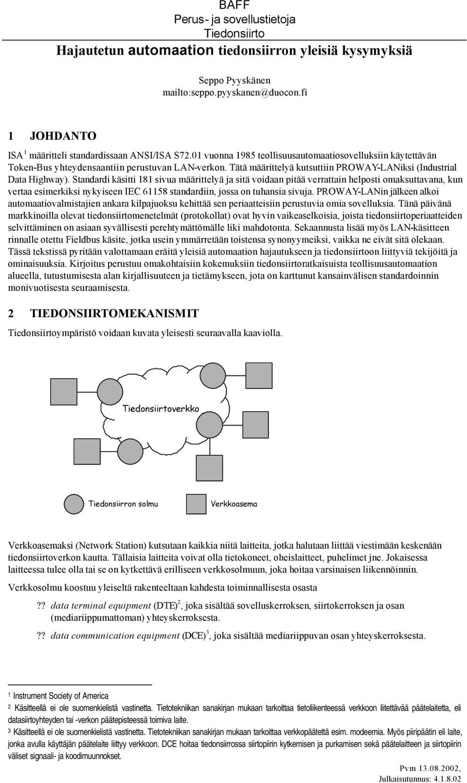 Standardi käsitti 181 sivua määrittelyä ja sitä voidaan pitää verrattain helposti omaksuttavana, kun vertaa esimerkiksi nykyiseen IEC 61158 standardiin, jossa on tuhansia sivuja.