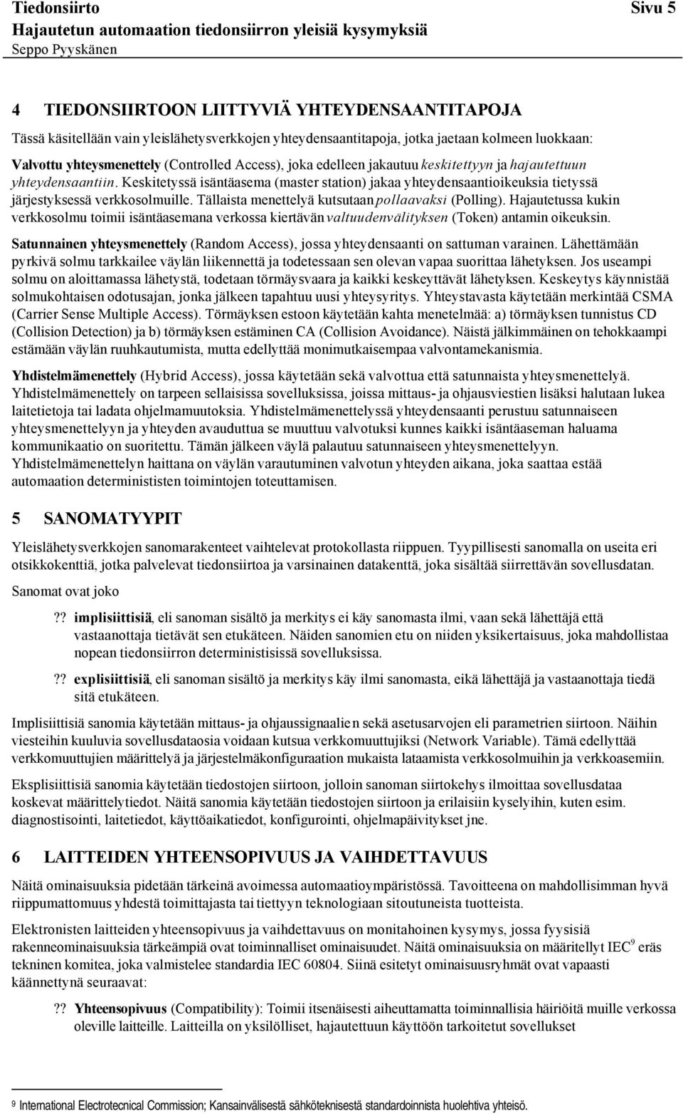 Keskitetyssä isäntäasema (master station) jakaa yhteydensaantioikeuksia tietyssä järjestyksessä verkkosolmuille. Tällaista menettelyä kutsutaan pollaavaksi (Polling).