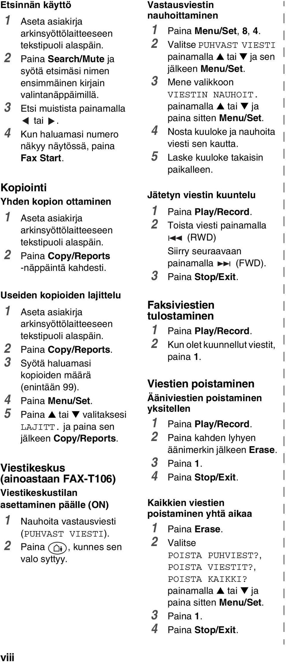 Useiden kopioiden lajittelu 1 Aseta asiakirja arkinsyöttölaitteeseen tekstipuoli alaspäin. 2 Paina Copy/Reports. 3 Syötä haluamasi kopioiden määrä (enintään 99). 4 5 Paina tai valitaksesi LAJITT.