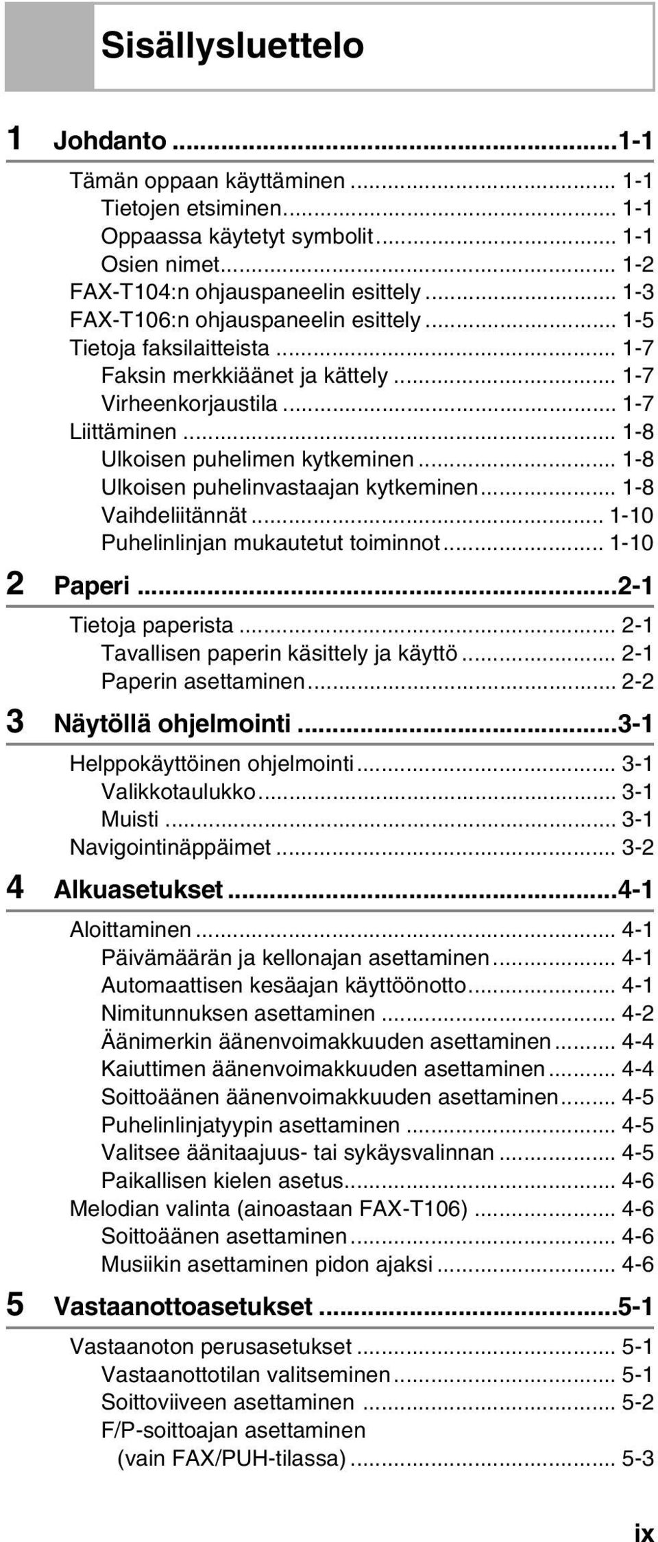 .. 1-8 Ulkoisen puhelinvastaajan kytkeminen... 1-8 Vaihdeliitännät... 1-10 Puhelinlinjan mukautetut toiminnot... 1-10 2 Paperi...2-1 Tietoja paperista... 2-1 Tavallisen paperin käsittely ja käyttö.