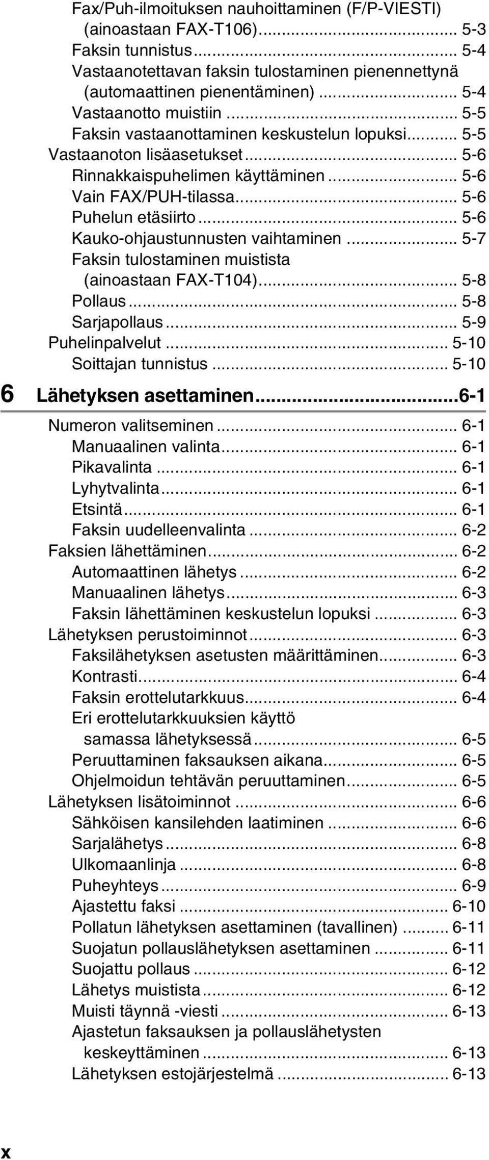 .. 5-6 Puhelun etäsiirto... 5-6 Kauko-ohjaustunnusten vaihtaminen... 5-7 Faksin tulostaminen muistista (ainoastaan FAX-T104)... 5-8 Pollaus... 5-8 Sarjapollaus... 5-9 Puhelinpalvelut.