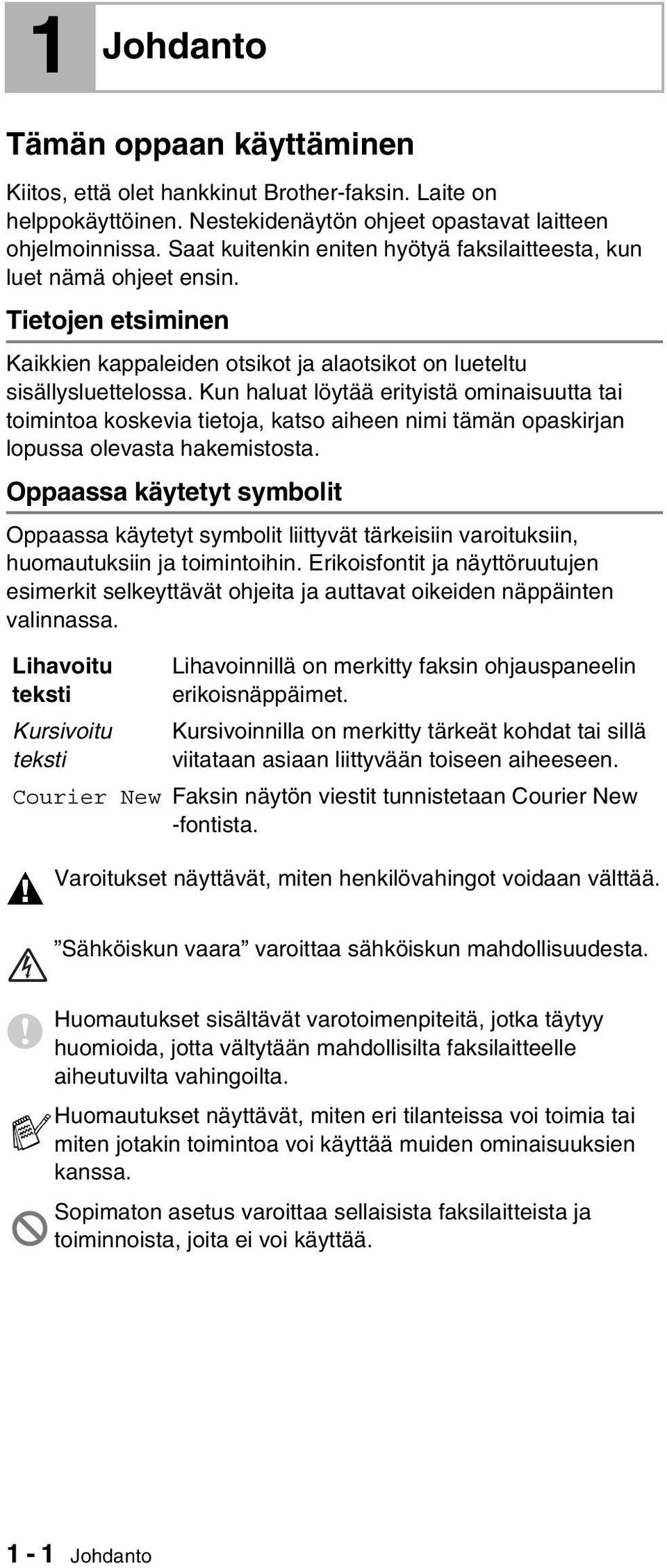 Kun haluat löytää erityistä ominaisuutta tai toimintoa koskevia tietoja, katso aiheen nimi tämän opaskirjan lopussa olevasta hakemistosta.