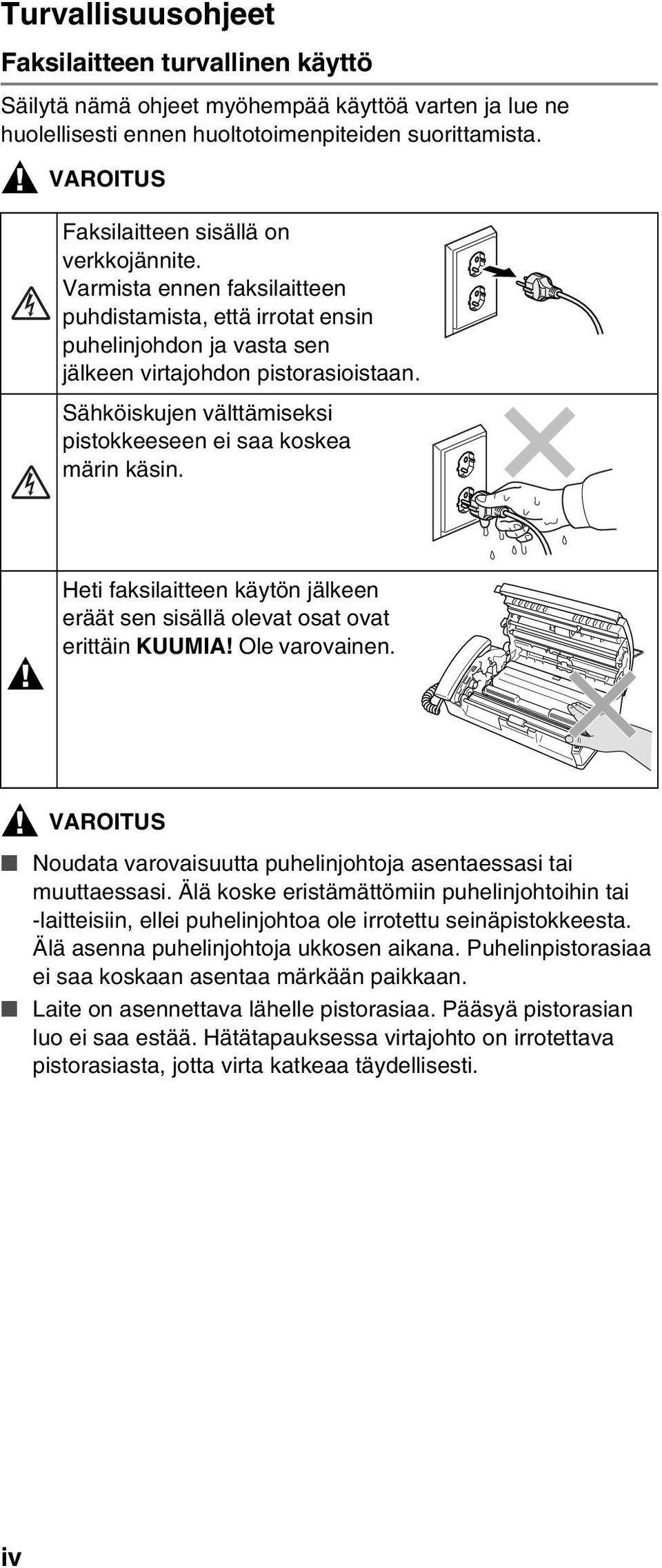 Sähköiskujen välttämiseksi pistokkeeseen ei saa koskea märin käsin. Heti faksilaitteen käytön jälkeen eräät sen sisällä olevat osat ovat erittäin KUUMIA! Ole varovainen.