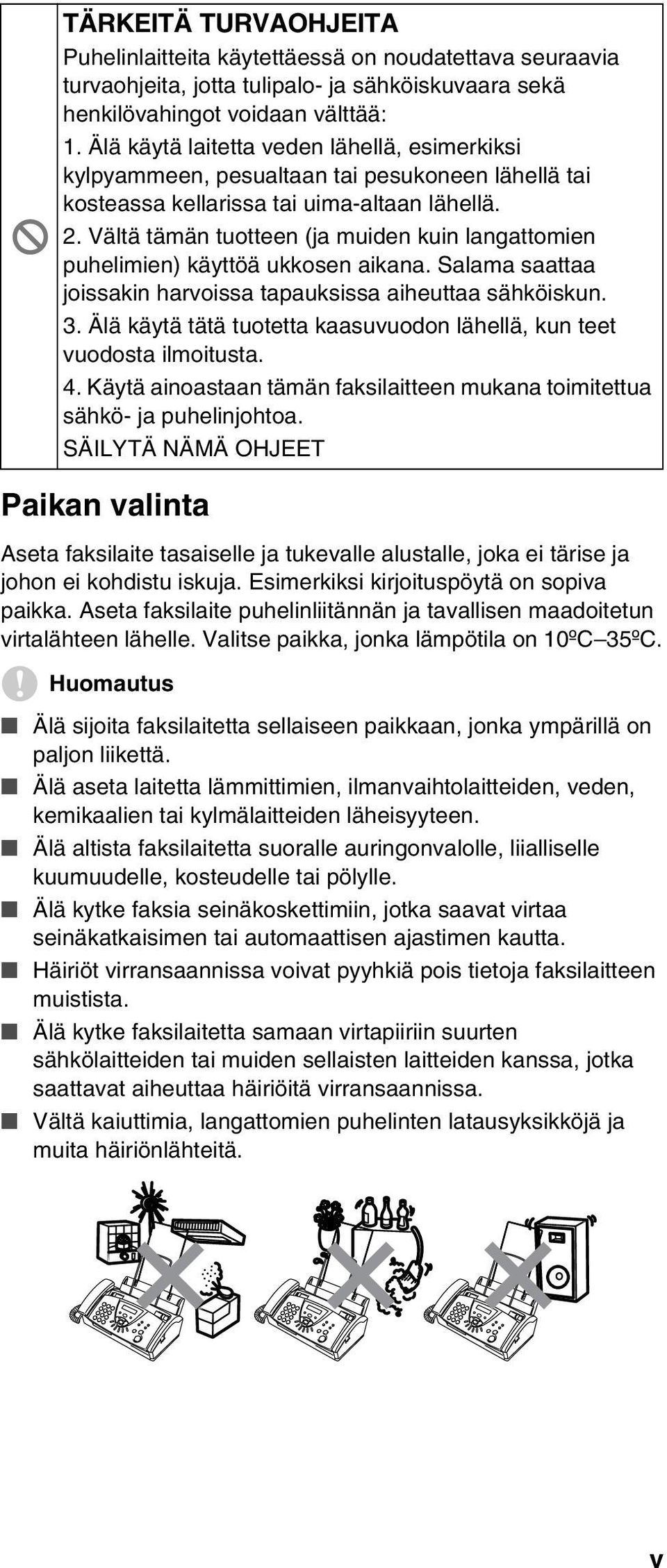 Vältä tämän tuotteen (ja muiden kuin langattomien puhelimien) käyttöä ukkosen aikana. Salama saattaa joissakin harvoissa tapauksissa aiheuttaa sähköiskun. 3.