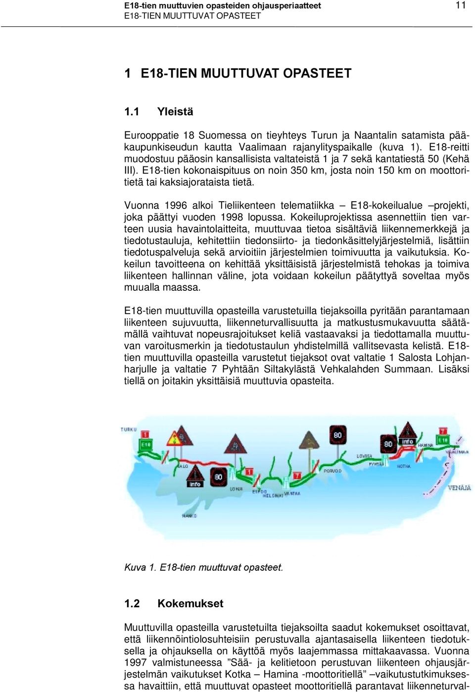 E18-tien kokonaispituus on noin 350 km, josta noin 150 km on moottoritietä tai kaksiajorataista tietä.