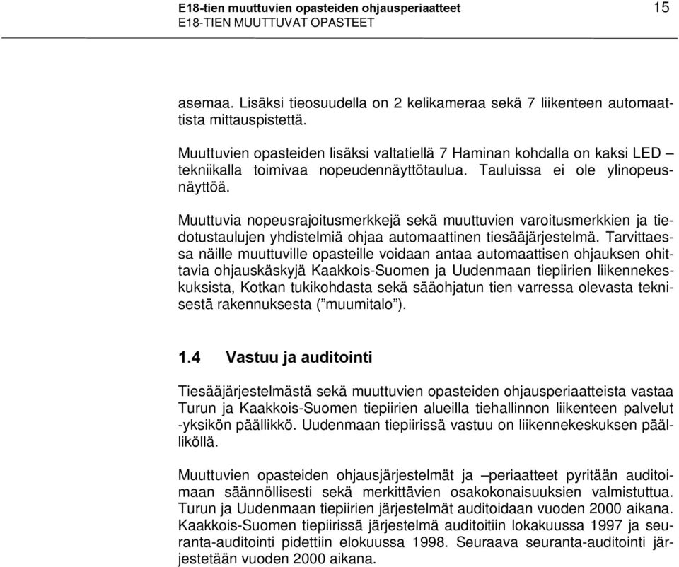 Muuttuvia nopeusrajoitusmerkkejä sekä muuttuvien varoitusmerkkien ja tiedotustaulujen yhdistelmiä ohjaa automaattinen tiesääjärjestelmä.